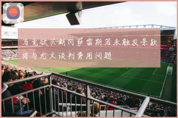 马竞欲买断冈萨雷斯若未触发条款将与尤文谈判费用问题