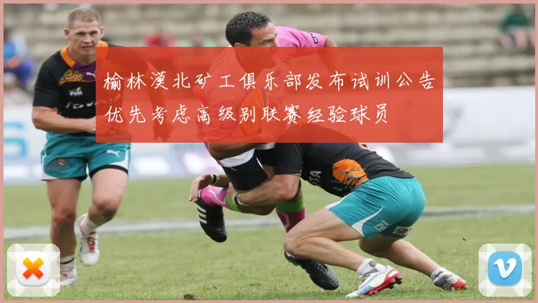 榆林漠北矿工俱乐部发布试训公告优先考虑高级别联赛经验球员